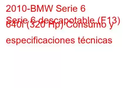 2010-BMW Serie 6
Serie 6 descapotable (F13) 640i (320 Hp) Consumo y especificaciones técnicas