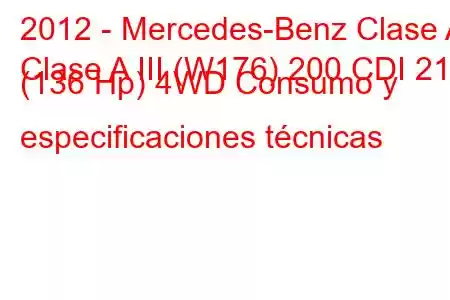 2012 - Mercedes-Benz Clase A
Clase A III (W176) 200 CDI 21d (136 Hp) 4WD Consumo y especificaciones técnicas