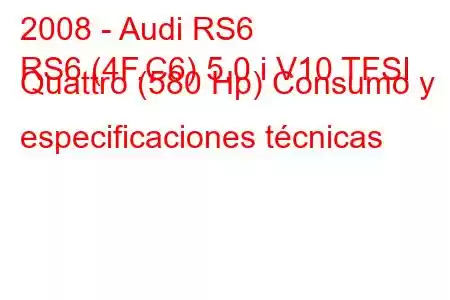 2008 - Audi RS6
RS6 (4F,C6) 5.0 i V10 TFSI Quattro (580 Hp) Consumo y especificaciones técnicas