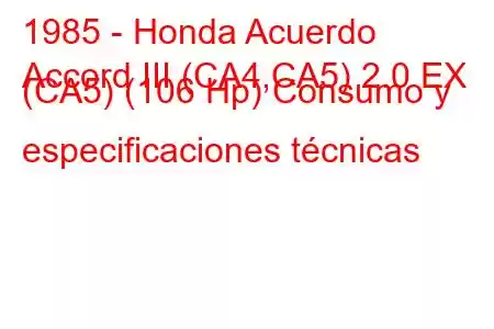 1985 - Honda Acuerdo
Accord III (CA4,CA5) 2.0 EX (CA5) (106 Hp) Consumo y especificaciones técnicas