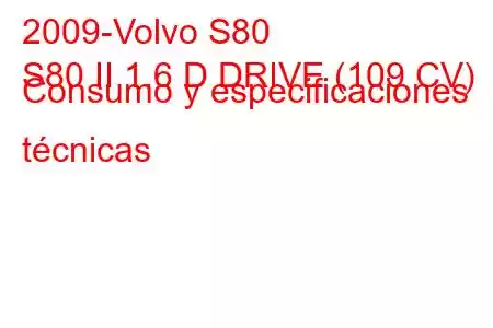 2009-Volvo S80
S80 II 1.6 D DRIVE (109 CV) Consumo y especificaciones técnicas