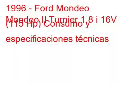 1996 - Ford Mondeo
Mondeo II Turnier 1.8 i 16V (115 Hp) Consumo y especificaciones técnicas