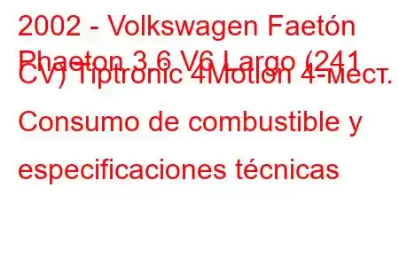 2002 - Volkswagen Faetón
Phaeton 3.6 V6 Largo (241 CV) Tiptronic 4Motion 4-мест. Consumo de combustible y especificaciones técnicas