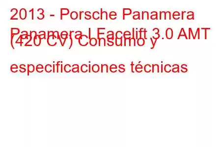 2013 - Porsche Panamera
Panamera I Facelift 3.0 AMT (420 CV) Consumo y especificaciones técnicas