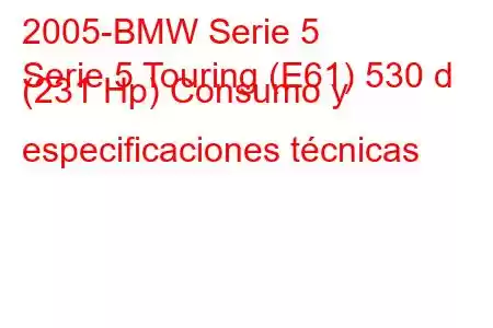 2005-BMW Serie 5
Serie 5 Touring (E61) 530 d (231 Hp) Consumo y especificaciones técnicas