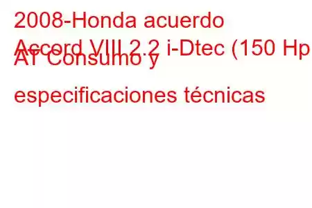 2008-Honda acuerdo
Accord VIII 2.2 i-Dtec (150 Hp) AT Consumo y especificaciones técnicas