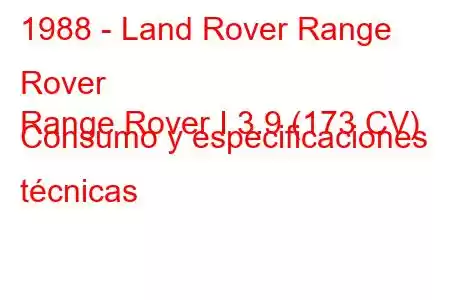 1988 - Land Rover Range Rover
Range Rover I 3.9 (173 CV) Consumo y especificaciones técnicas