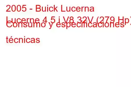 2005 - Buick Lucerna
Lucerne 4.5 i V8 32V (279 Hp) Consumo y especificaciones técnicas