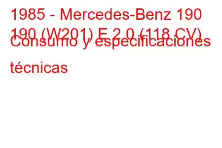 1985 - Mercedes-Benz 190
190 (W201) E 2.0 (118 CV) Consumo y especificaciones técnicas