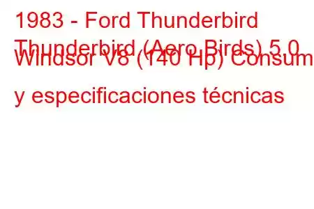 1983 - Ford Thunderbird
Thunderbird (Aero Birds) 5.0 Windsor V8 (140 Hp) Consumo y especificaciones técnicas