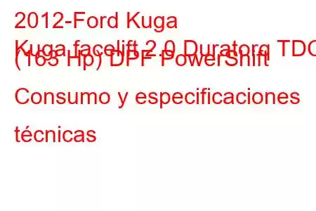 2012-Ford Kuga
Kuga facelift 2.0 Duratorq TDCi (163 Hp) DPF PowerShift Consumo y especificaciones técnicas