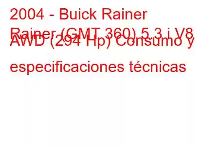 2004 - Buick Rainer
Rainer (GMT 360) 5.3 i V8 AWD (294 Hp) Consumo y especificaciones técnicas