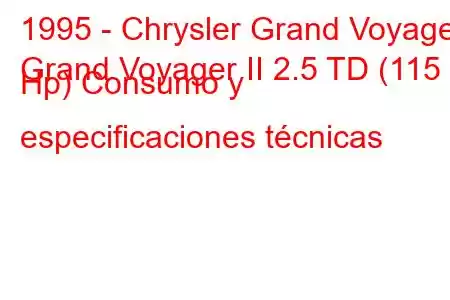 1995 - Chrysler Grand Voyager
Grand Voyager II 2.5 TD (115 Hp) Consumo y especificaciones técnicas