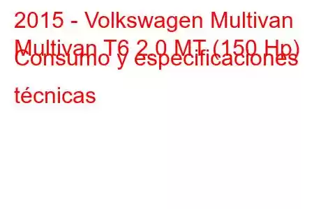 2015 - Volkswagen Multivan
Multivan T6 2.0 MT (150 Hp) Consumo y especificaciones técnicas