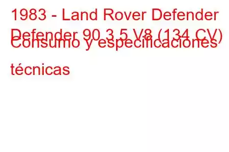 1983 - Land Rover Defender
Defender 90 3.5 V8 (134 CV) Consumo y especificaciones técnicas