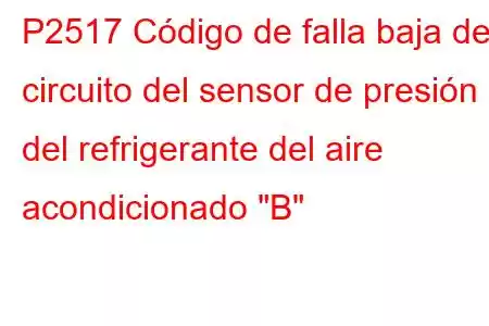 P2517 Código de falla baja del circuito del sensor de presión del refrigerante del aire acondicionado 