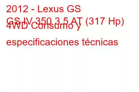 2012 - Lexus GS
GS IV 350 3.5 AT (317 Hp) 4WD Consumo y especificaciones técnicas