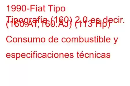 1990-Fiat Tipo
Tipografía (160) 2.0 es decir. (160.AT,160.AJ) (113 Hp) Consumo de combustible y especificaciones técnicas