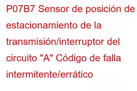 P07B7 Sensor de posición de estacionamiento de la transmisión/interruptor del circuito 