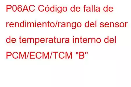 P06AC Código de falla de rendimiento/rango del sensor de temperatura interno del PCM/ECM/TCM 