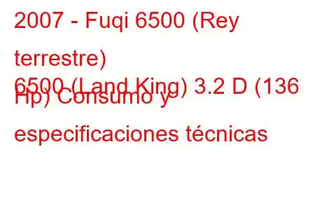 2007 - Fuqi 6500 (Rey terrestre)
6500 (Land King) 3.2 D (136 Hp) Consumo y especificaciones técnicas