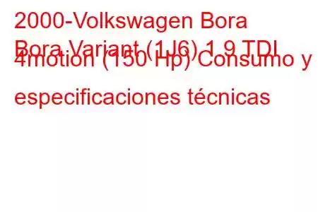 2000-Volkswagen Bora
Bora Variant (1J6) 1.9 TDI 4motion (150 Hp) Consumo y especificaciones técnicas