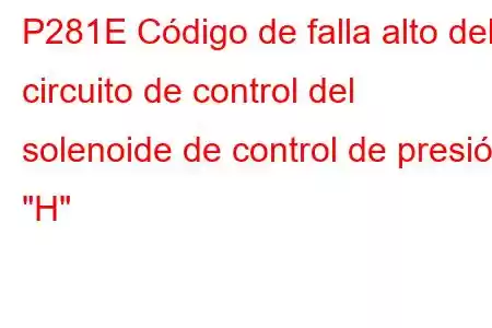 P281E Código de falla alto del circuito de control del solenoide de control de presión 