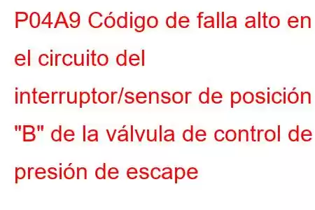 P04A9 Código de falla alto en el circuito del interruptor/sensor de posición 