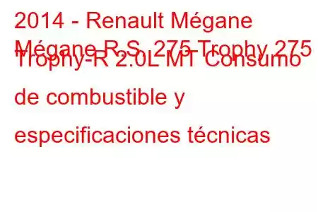 2014 - Renault Mégane
Mégane R.S. 275 Trophy 275 Trophy-R 2.0L MT Consumo de combustible y especificaciones técnicas