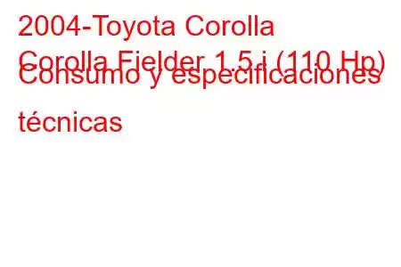 2004-Toyota Corolla
Corolla Fielder 1.5 i (110 Hp) Consumo y especificaciones técnicas