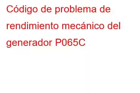 Código de problema de rendimiento mecánico del generador P065C