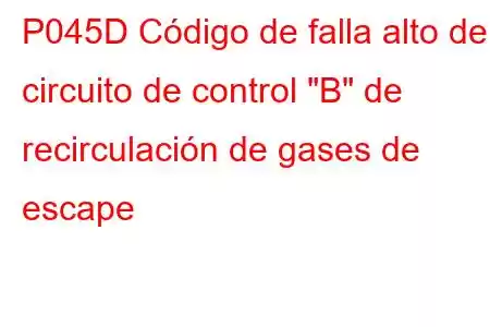 P045D Código de falla alto del circuito de control 