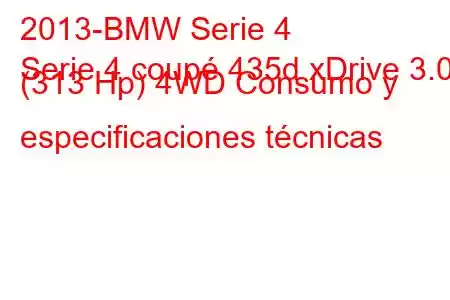 2013-BMW Serie 4
Serie 4 coupé 435d xDrive 3.0 (313 Hp) 4WD Consumo y especificaciones técnicas