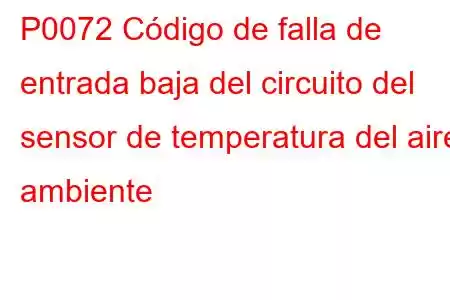 P0072 Código de falla de entrada baja del circuito del sensor de temperatura del aire ambiente