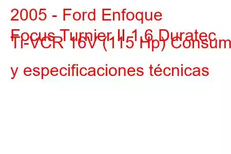 2005 - Ford Enfoque
Focus Turnier II 1.6 Duratec Ti-VCR 16V (115 Hp) Consumo y especificaciones técnicas