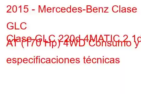 2015 - Mercedes-Benz Clase GLC
Clase GLC 220d 4MATIC 2.1d AT (170 Hp) 4WD Consumo y especificaciones técnicas