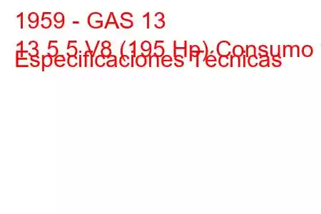 1959 - GAS 13
13 5.5 V8 (195 Hp) Consumo y Especificaciones Técnicas