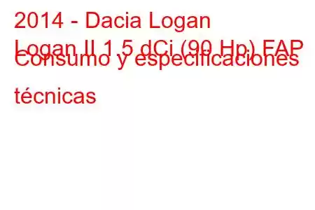 2014 - Dacia Logan
Logan II 1.5 dCi (90 Hp) FAP Consumo y especificaciones técnicas