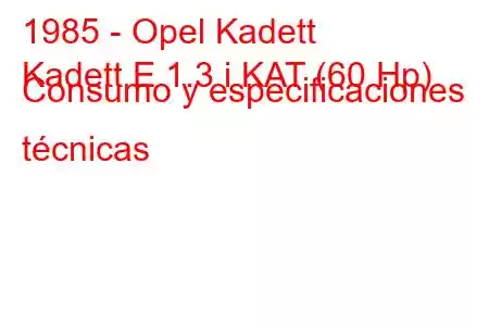 1985 - Opel Kadett
Kadett E 1.3 i KAT (60 Hp) Consumo y especificaciones técnicas