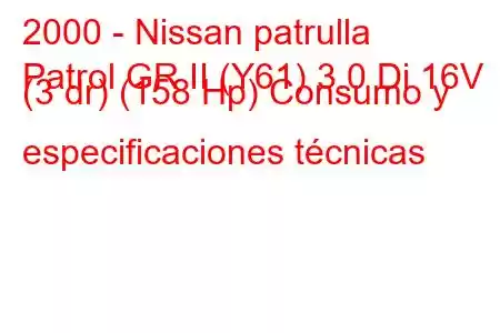 2000 - Nissan patrulla
Patrol GR II (Y61) 3.0 Di 16V (3 dr) (158 Hp) Consumo y especificaciones técnicas