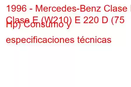 1996 - Mercedes-Benz Clase E
Clase E (W210) E 220 D (75 Hp) Consumo y especificaciones técnicas