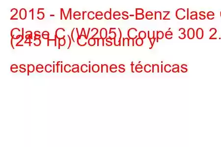 2015 - Mercedes-Benz Clase C
Clase C (W205) Coupé 300 2.0 (245 Hp) Consumo y especificaciones técnicas