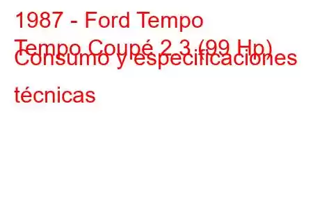 1987 - Ford Tempo
Tempo Coupé 2.3 (99 Hp) Consumo y especificaciones técnicas