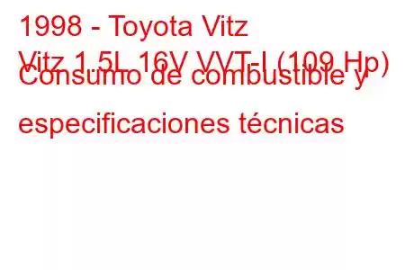 1998 - Toyota Vitz
Vitz 1.5L 16V VVT-I (109 Hp) Consumo de combustible y especificaciones técnicas