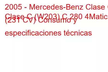 2005 - Mercedes-Benz Clase C
Clase C (W203) C 280 4Matic (231 CV) Consumo y especificaciones técnicas