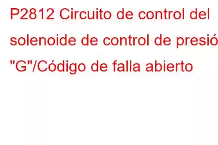 P2812 Circuito de control del solenoide de control de presión 