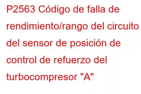 P2563 Código de falla de rendimiento/rango del circuito del sensor de posición de control de refuerzo del turbocompresor 