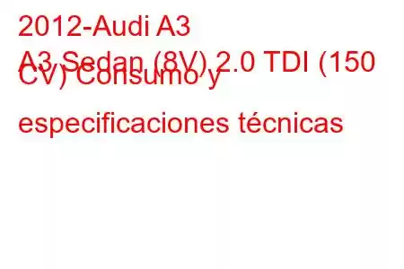 2012-Audi A3
A3 Sedan (8V) 2.0 TDI (150 CV) Consumo y especificaciones técnicas