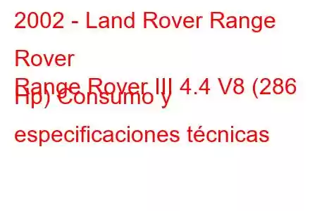 2002 - Land Rover Range Rover
Range Rover III 4.4 V8 (286 Hp) Consumo y especificaciones técnicas