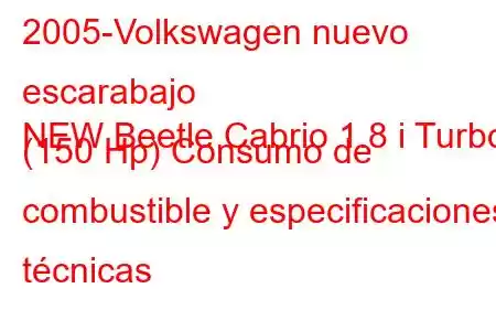 2005-Volkswagen nuevo escarabajo
NEW Beetle Cabrio 1.8 i Turbo (150 Hp) Consumo de combustible y especificaciones técnicas